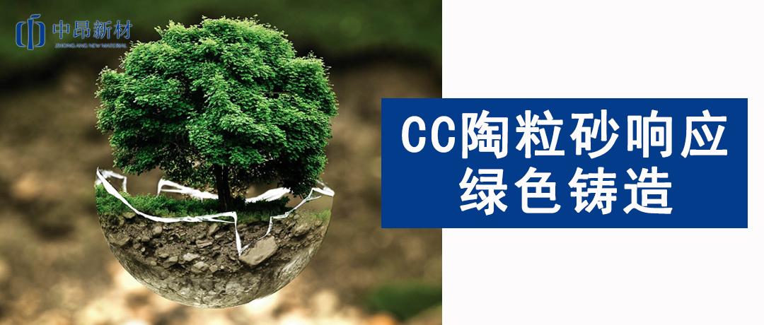 綠色發(fā)展 | 響應(yīng)綠色鑄造，CC陶粒砂為行業(yè)未來(lái)賦能！